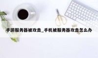 手游服务器被攻击_手机被服务器攻击怎么办