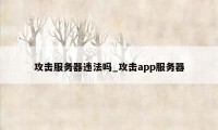 攻击服务器违法吗_攻击app服务器