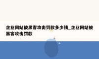 企业网站被黑客攻击罚款多少钱_企业网站被黑客攻击罚款