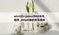 win32trojanselfdel木马程序_delphi做的木马程序