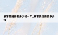 黑客美国需要多少钱一年_黑客美国需要多少钱