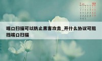 端口扫描可以防止黑客攻击_开什么协议可阻挡端口扫描