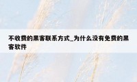 不收费的黑客联系方式_为什么没有免费的黑客软件