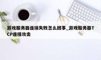 游戏服务器连接失败怎么回事_游戏服务器TCP连接攻击