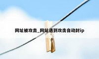 网址被攻击_网站遇到攻击自动封ip