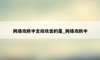 网络攻防中主动攻击的是_网络攻防中