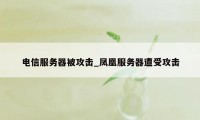 电信服务器被攻击_凤凰服务器遭受攻击