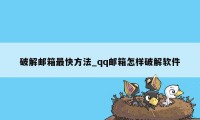 破解邮箱最快方法_qq邮箱怎样破解软件