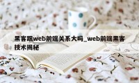 黑客跟web前端关系大吗_web前端黑客技术揭秘