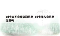 sd卡会不会被盗取信息_sd卡插入会信息泄露吗