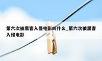 第六次被黑客入侵电影叫什么_第六次被黑客入侵电影