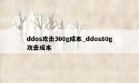 ddos攻击300g成本_ddos80g攻击成本