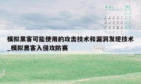 模拟黑客可能使用的攻击技术和漏洞发现技术_模拟黑客入侵攻防赛