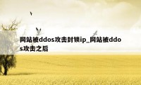 网站被ddos攻击封锁ip_网站被ddos攻击之后