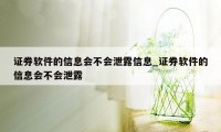 证券软件的信息会不会泄露信息_证券软件的信息会不会泄露