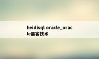 heidisql oracle_oracle黑客技术