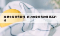 哪里有卖黑客软件_网上的卖黑客软件是真的吗