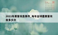 2011年黑客攻击事件_每年全球遭黑客攻击多少次