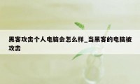 黑客攻击个人电脑会怎么样_当黑客的电脑被攻击