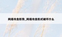 网络攻击形势_网络攻击形式破坏什么