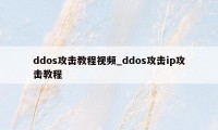 ddos攻击教程视频_ddos攻击ip攻击教程