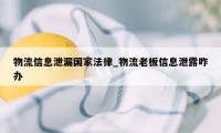 物流信息泄漏国家法律_物流老板信息泄露咋办