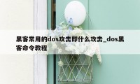 黑客常用的dos攻击即什么攻击_dos黑客命令教程