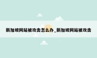 新加坡网站被攻击怎么办_新加坡网站被攻击