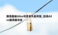 服务器被ddos攻击多久能恢复_在线ddos服务器攻击