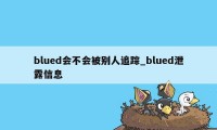 blued会不会被别人追踪_blued泄露信息