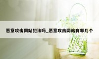 恶意攻击网站犯法吗_恶意攻击网站有哪几个