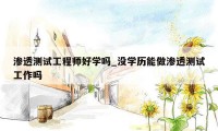 渗透测试工程师好学吗_没学历能做渗透测试工作吗