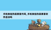 手机微信伪装黑客代码_手机微信伪装黑客软件违法吗