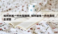 如何利用一件代发赚钱_如何避免一件代发信息泄露