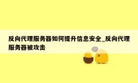 反向代理服务器如何提升信息安全_反向代理服务器被攻击