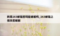 网易163邮箱密码能破解吗_163邮箱上保改密破解