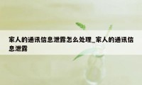 家人的通讯信息泄露怎么处理_家人的通讯信息泄露