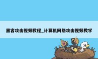 黑客攻击视频教程_计算机网络攻击视频教学