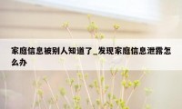 家庭信息被别人知道了_发现家庭信息泄露怎么办