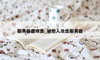 服务器遭攻击_被他人攻击服务器