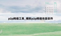 p2p网络工具_模拟p2p网络攻击软件