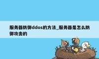 服务器防御ddos的方法_服务器是怎么防御攻击的