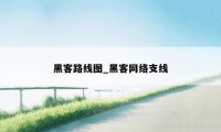 黑客路线图_黑客网络支线