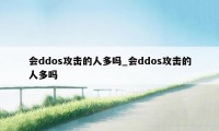 会ddos攻击的人多吗_会ddos攻击的人多吗