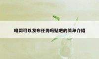 暗网可以发布任务吗贴吧的简单介绍