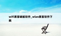 wifi黑客破解软件_wlan黑客软件下截