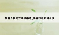 黑客入侵的方式和渠道_黑客技术如何入侵