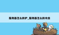 服务器怎么防护_服务器怎么防攻击